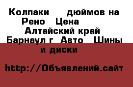 Колпаки  15 дюймов на Рено › Цена ­ 250 - Алтайский край, Барнаул г. Авто » Шины и диски   